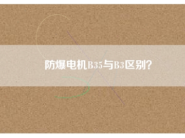 防爆電機(jī)B35與B3區(qū)別？