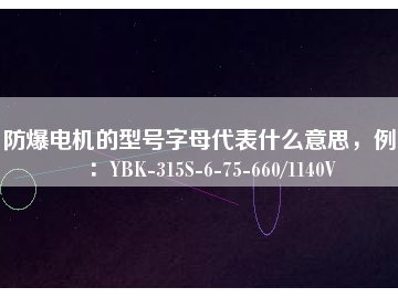 防爆電機(jī)的型號(hào)字母代表什么意思，例如：YBK-315S-6-75-660/1140V