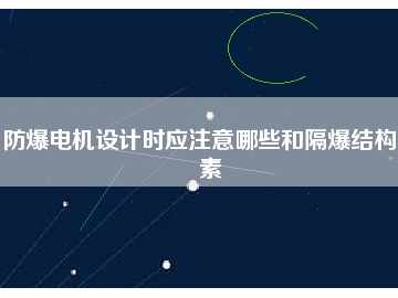 防爆電機(jī)設(shè)計(jì)時(shí)應(yīng)注意哪些和隔爆結(jié)構(gòu)要素