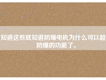 知道這些就知道防爆電機為什么可以超到防爆的功能了。