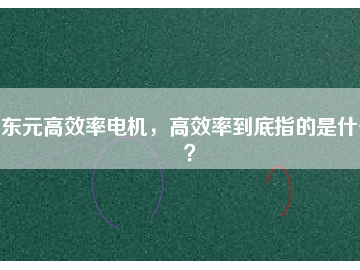 東元高效率電機(jī)，高效率到底指的是什么？
