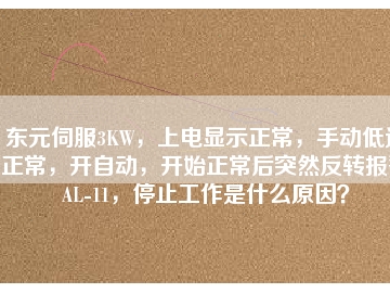 東元伺服3KW，上電顯示正常，手動低速正常，開自動，開始正常后突然反轉報警AL-11，停止工作是什么原因？