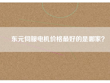 東元伺服電機(jī)價格最好的是哪家？