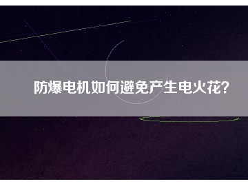 防爆電機(jī)如何避免產(chǎn)生電火花？