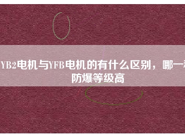 YB2電機(jī)與YFB電機(jī)的有什么區(qū)別，哪一種防爆等級(jí)高