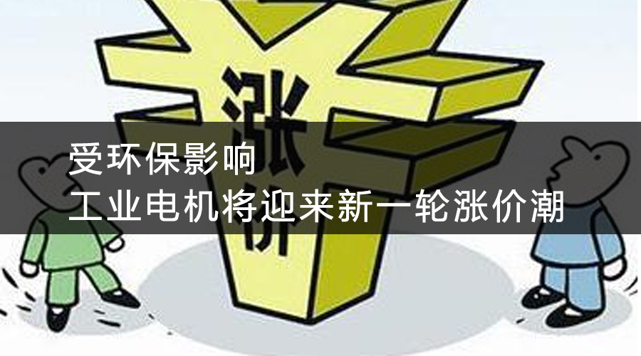受環(huán)保影響，工業(yè)電機(jī)將迎來(lái)新一輪漲價(jià)潮.jpg