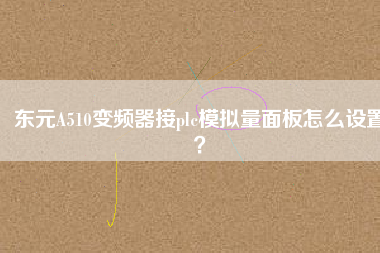 東元A510變頻器接plc模擬量面板怎么設(shè)置？
