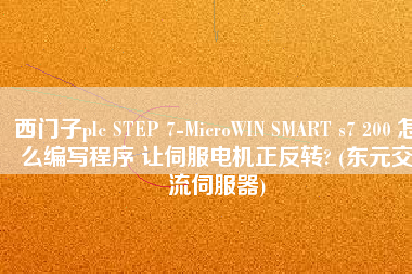 西門(mén)子plc STEP 7-MicroWIN SMART s7 200 怎么編寫(xiě)程序 讓伺服電機(jī)正反轉(zhuǎn)? (東元交流伺服器)