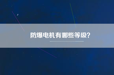 防爆電機有哪些等級？