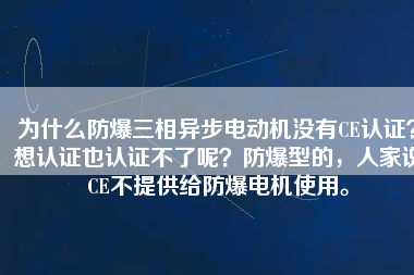為什么防爆三相異步電動機沒有CE認證？想認證也認證不了呢？防爆型的，人家說CE不提供給防爆電機使用。